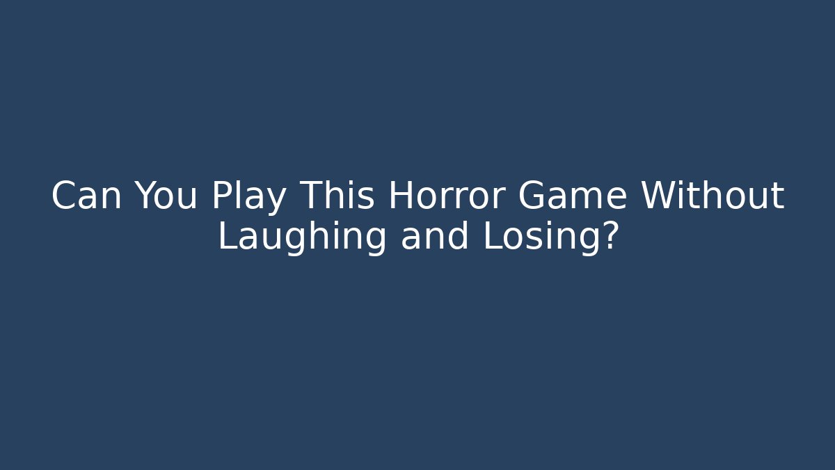 Can You Play This Horror Game Without Laughing and Losing?