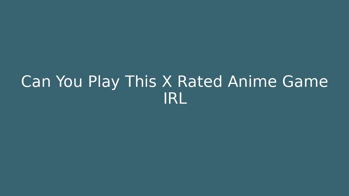 Can You Play This X Rated Anime Game IRL