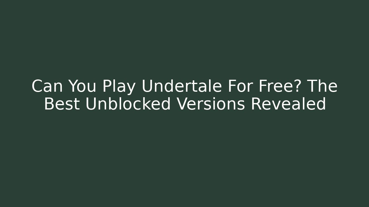 Can You Play Undertale For Free? The Best Unblocked Versions Revealed