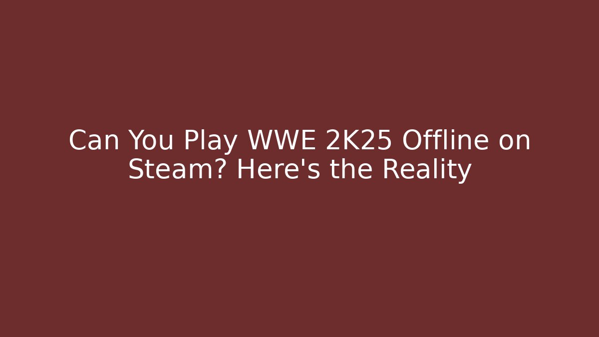 Can You Play WWE 2K25 Offline on Steam? Here's the Reality