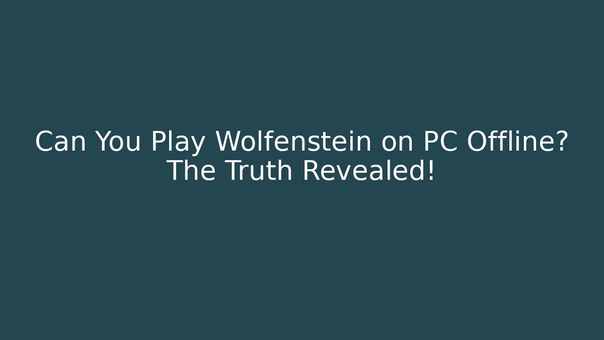 Can You Play Wolfenstein on PC Offline? The Truth Revealed!