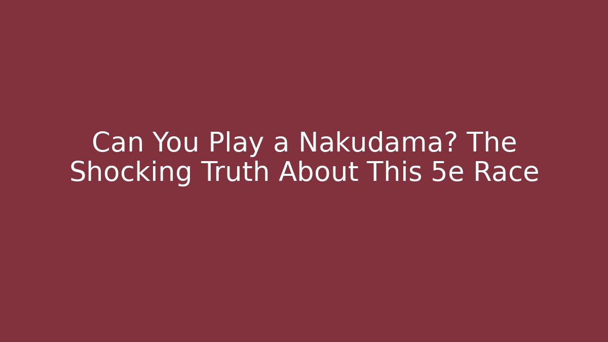 Can You Play a Nakudama? The Shocking Truth About This 5e Race - Critter Realm