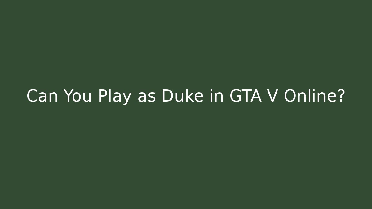 Can You Play as Duke in GTA V Online?