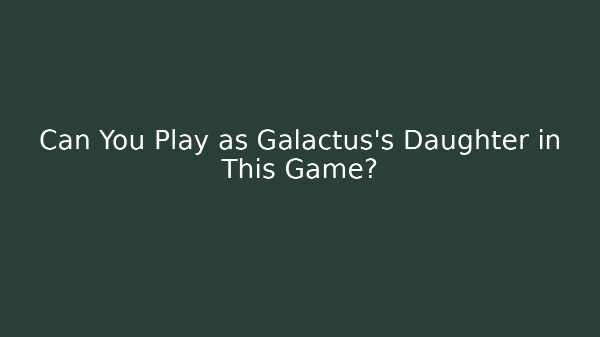 Can You Play as Galactus's Daughter in This Game?