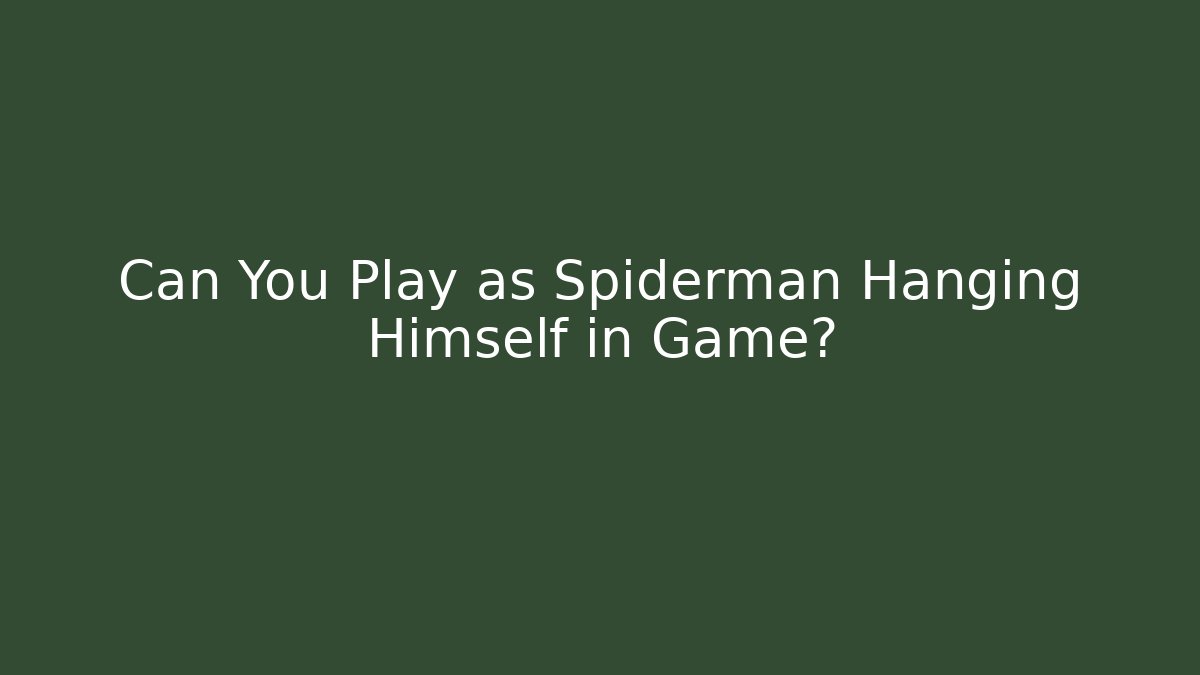 Can You Play as Spiderman Hanging Himself in Game?