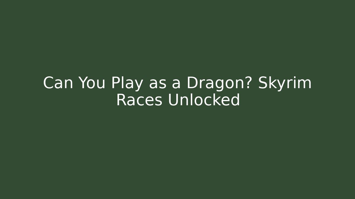 Can You Play as a Dragon? Skyrim Races Unlocked