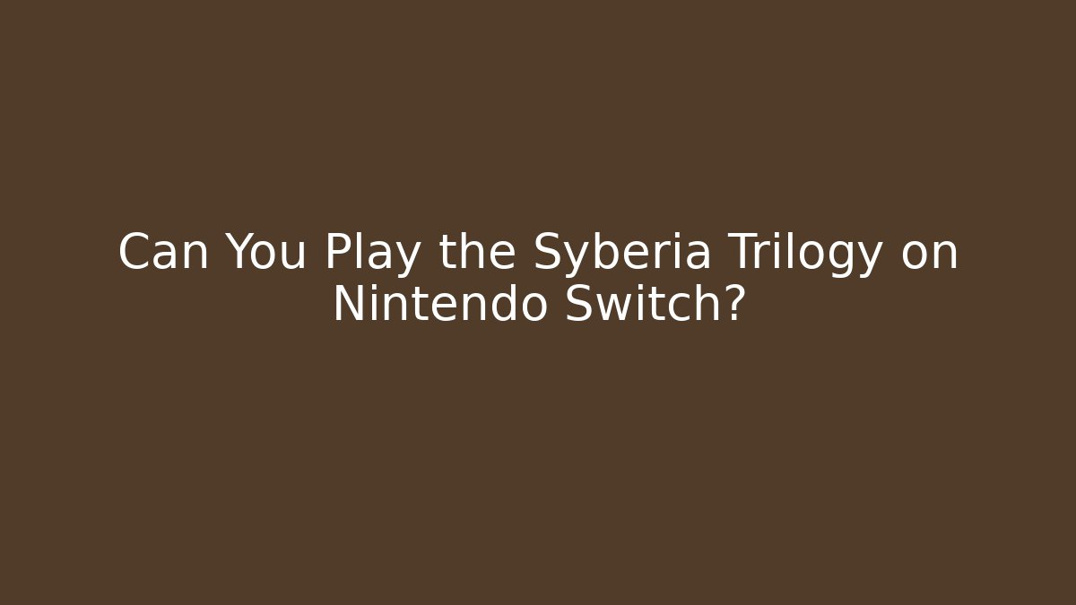 Can You Play the Syberia Trilogy on Nintendo Switch?
