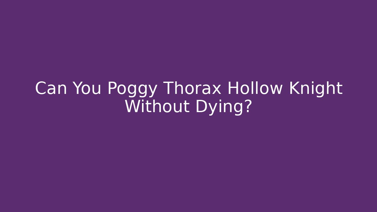 Can You Poggy Thorax Hollow Knight Without Dying?