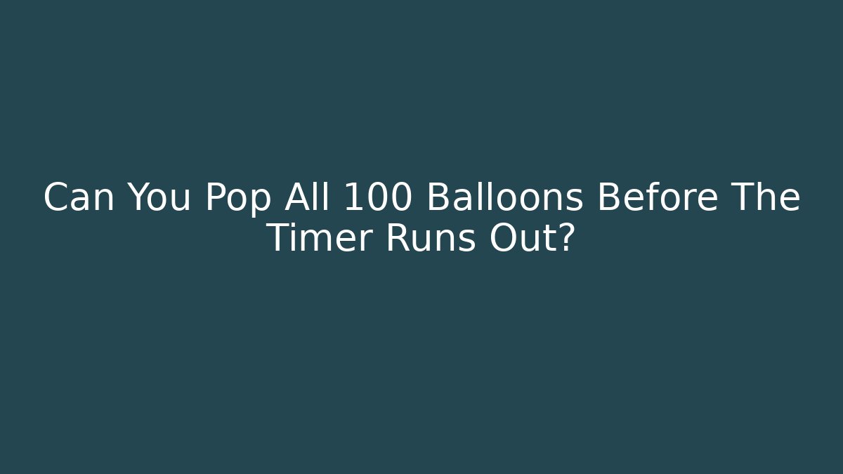 Can You Pop All 100 Balloons Before The Timer Runs Out?