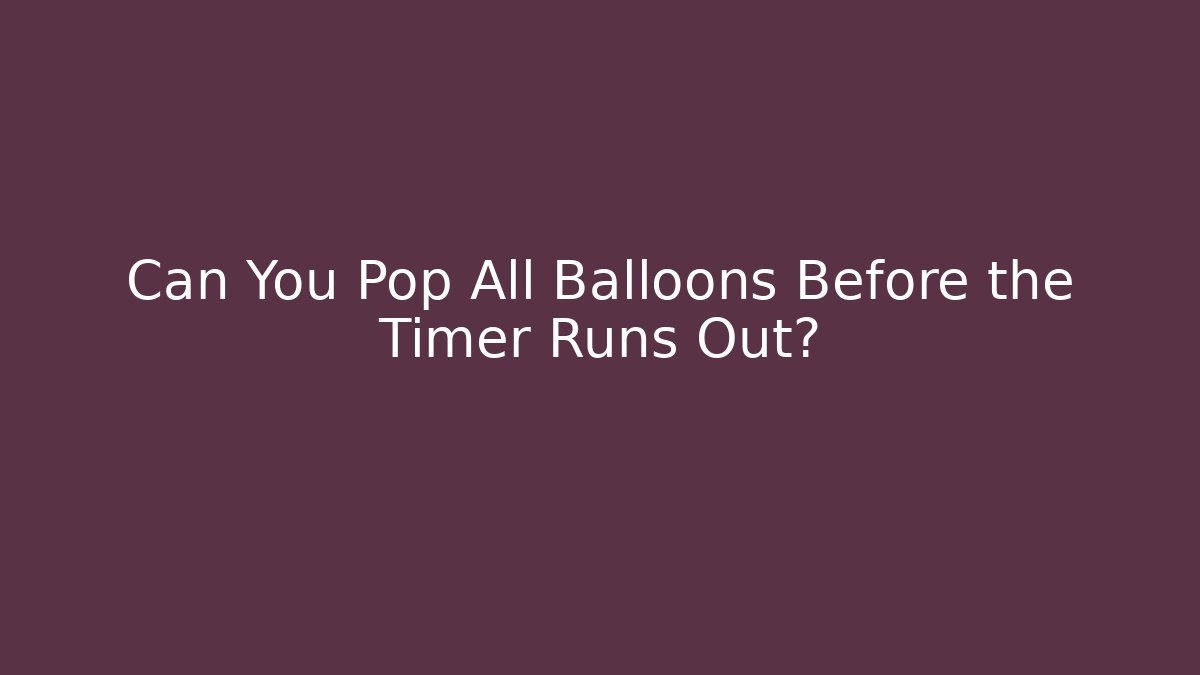 Can You Pop All Balloons Before the Timer Runs Out?