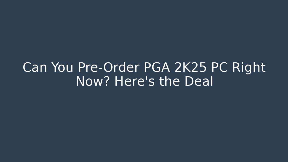 Can You Pre-Order PGA 2K25 PC Right Now? Here's the Deal