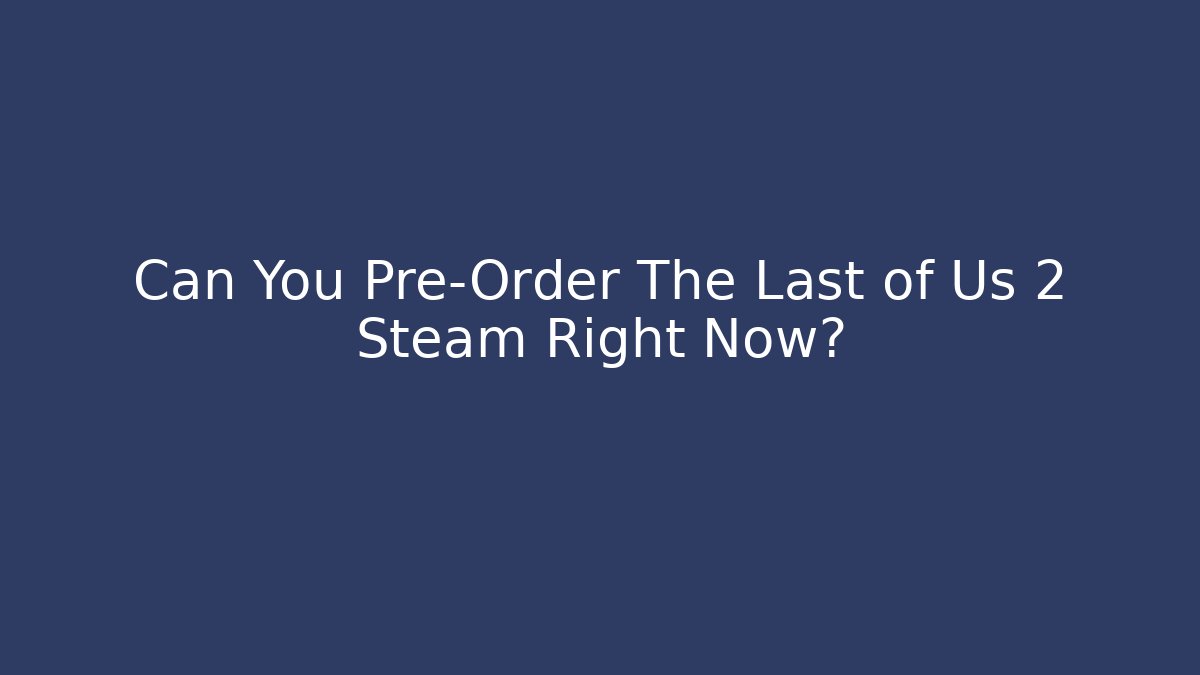 Can You Pre-Order The Last of Us 2 Steam Right Now?