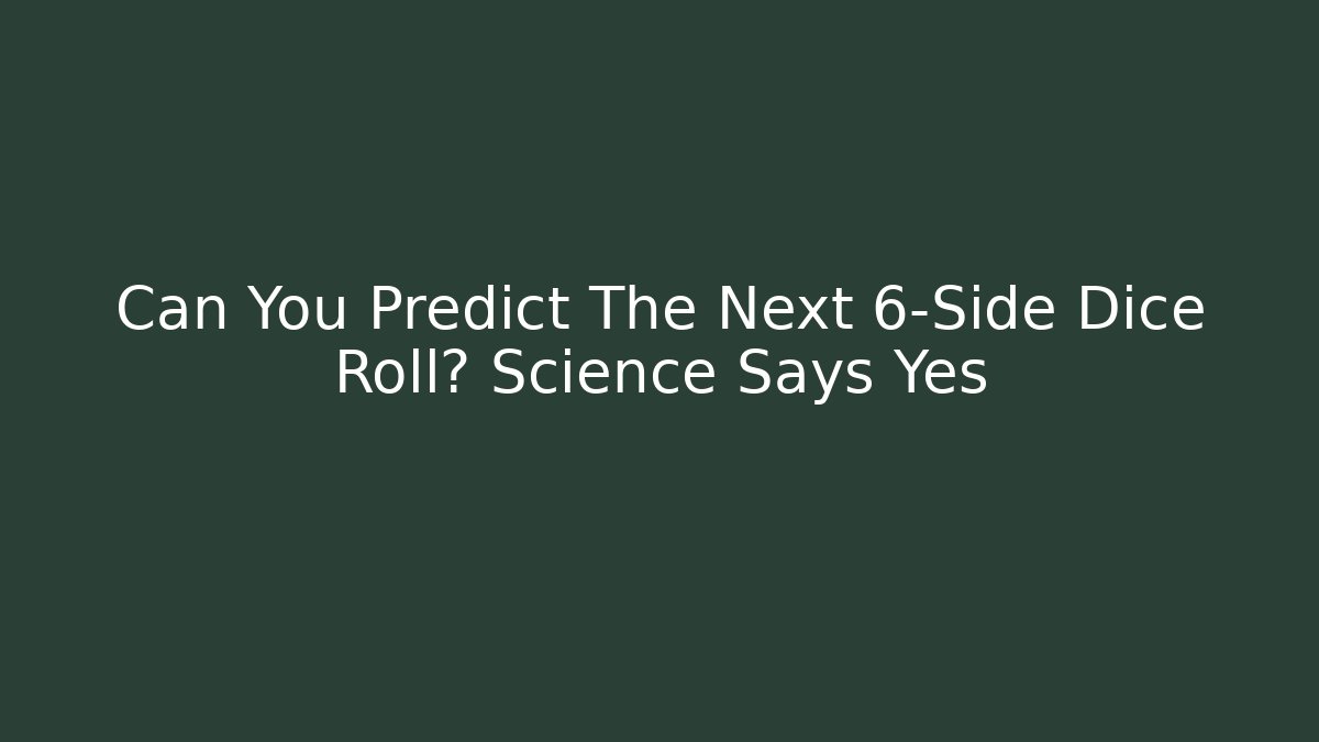 Can You Predict The Next 6-Side Dice Roll? Science Says Yes