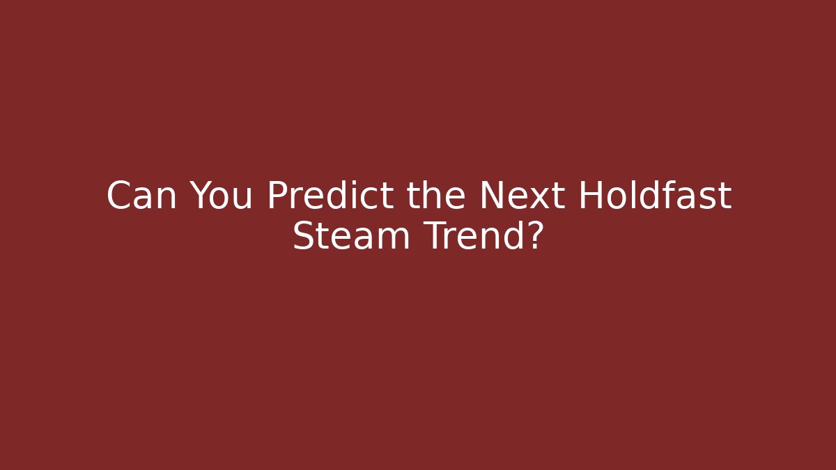 Can You Predict the Next Holdfast Steam Trend? - Critter Realm