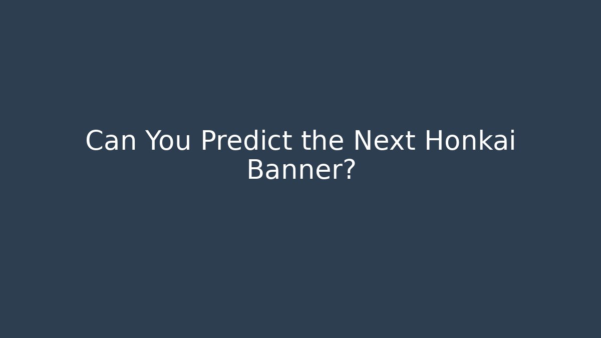 Can You Predict the Next Honkai Banner?