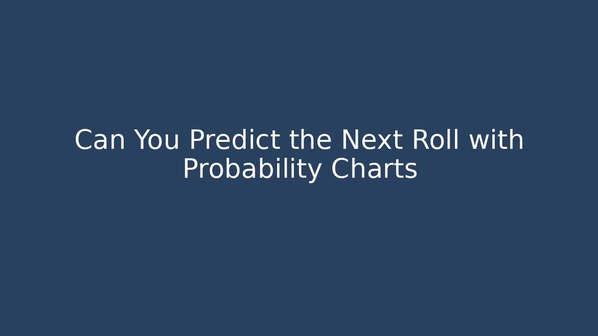 Can You Predict the Next Roll with Probability Charts