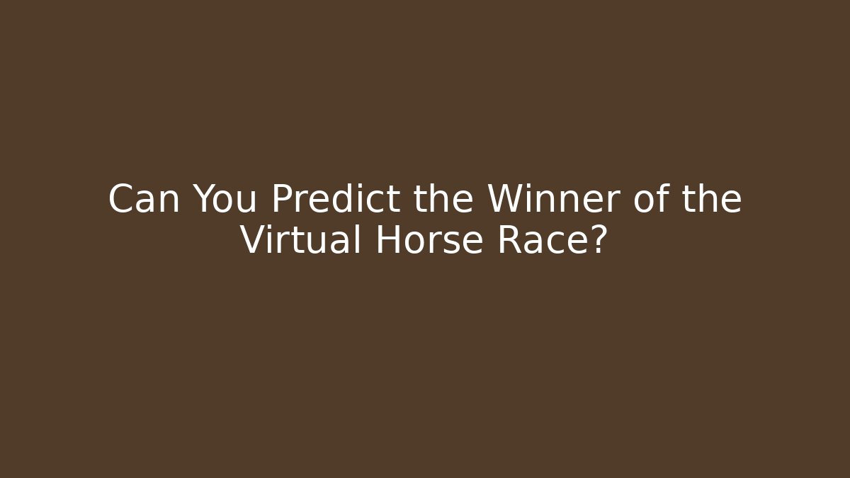 Can You Predict the Winner of the Virtual Horse Race?