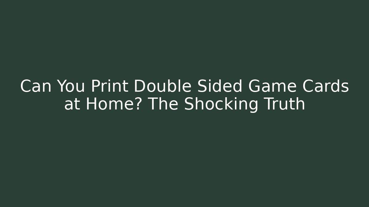 Can You Print Double Sided Game Cards at Home? The Shocking Truth
