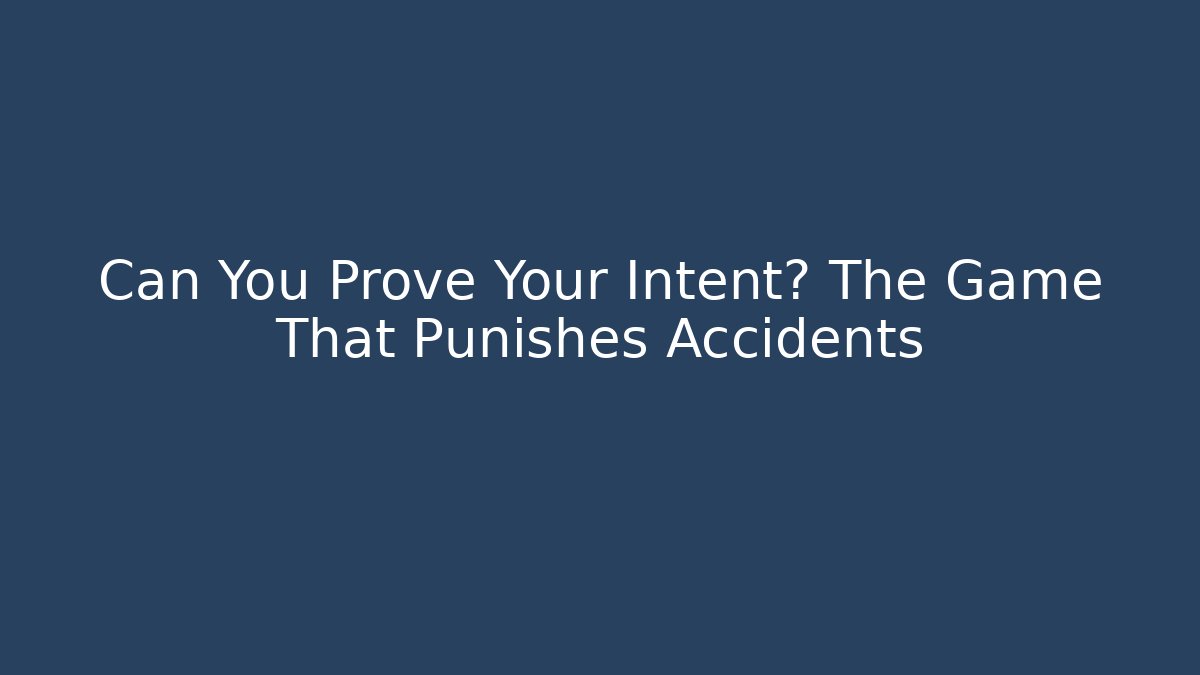 Can You Prove Your Intent? The Game That Punishes Accidents