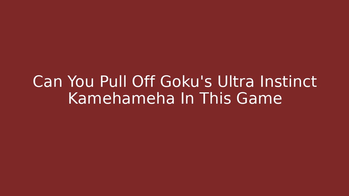 Can You Pull Off Goku's Ultra Instinct Kamehameha In This Game