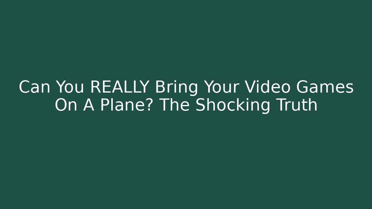 Can You REALLY Bring Your Video Games On A Plane? The Shocking Truth