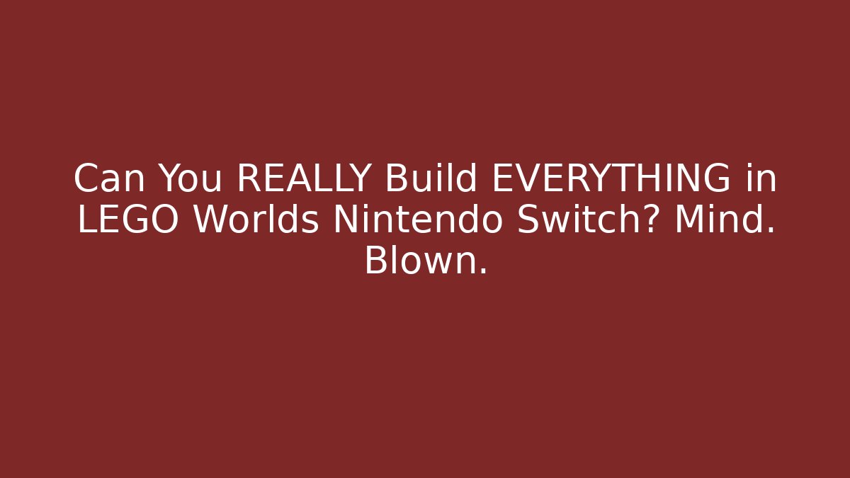 Can You REALLY Build EVERYTHING in LEGO Worlds Nintendo Switch? Mind. Blown.