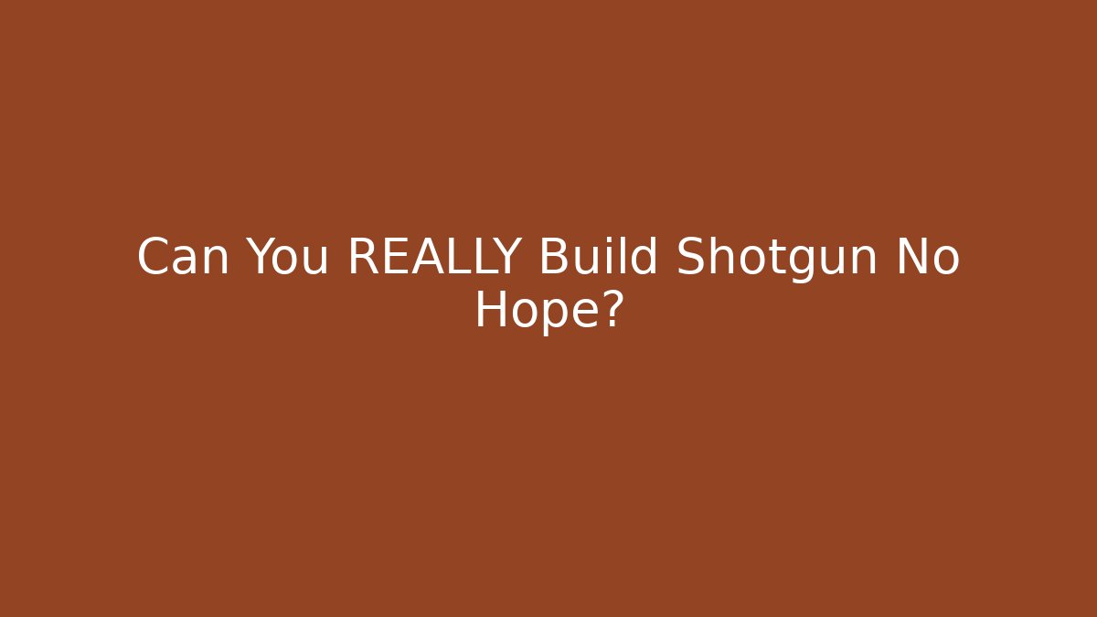 Can You REALLY Build Shotgun No Hope?