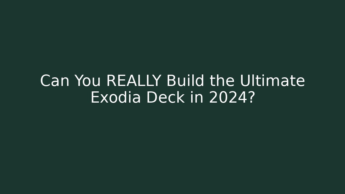 Can You REALLY Build the Ultimate Exodia Deck in 2024?