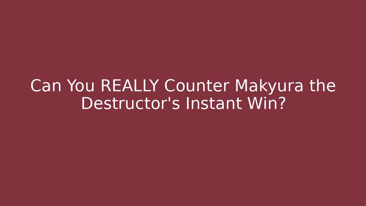 Can You REALLY Counter Makyura the Destructor's Instant Win?