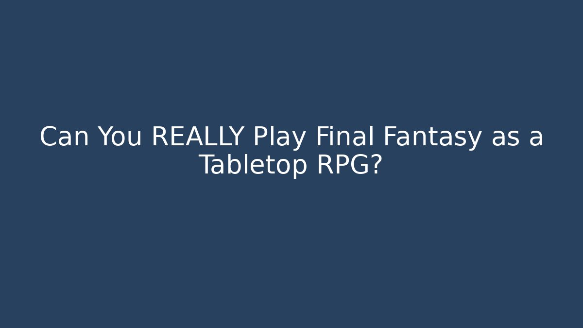 Can You REALLY Play Final Fantasy as a Tabletop RPG? - Critter Realm