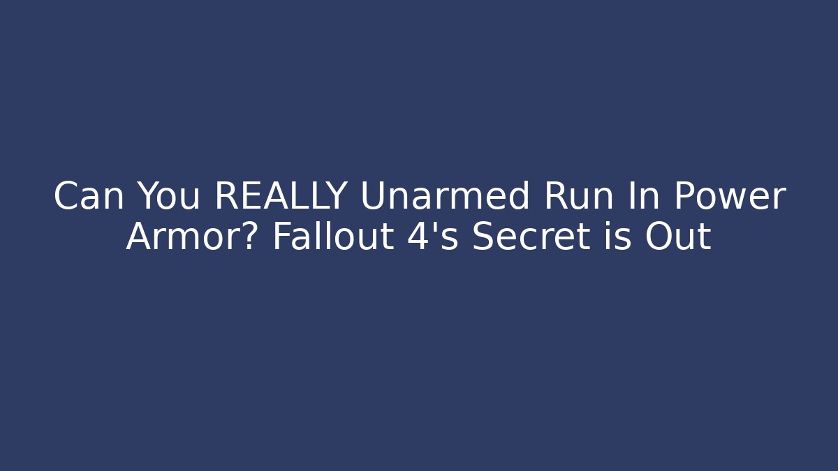 Can You REALLY Unarmed Run In Power Armor? Fallout 4's Secret is Out