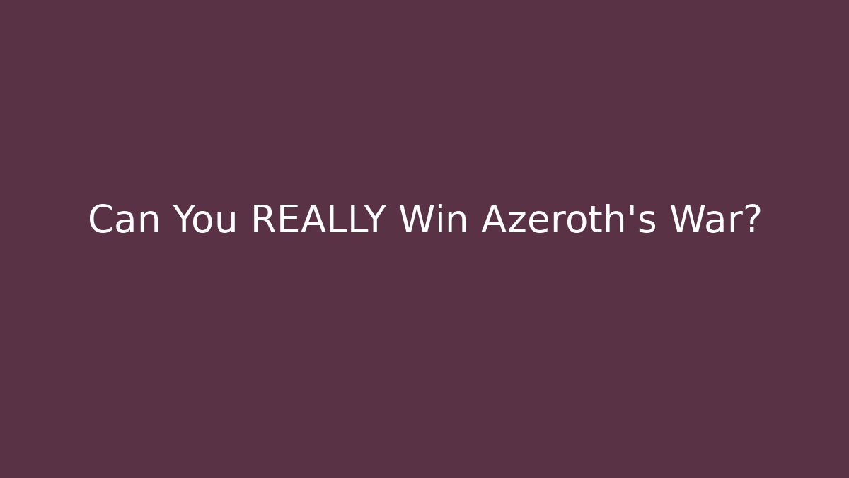 Can You REALLY Win Azeroth's War?