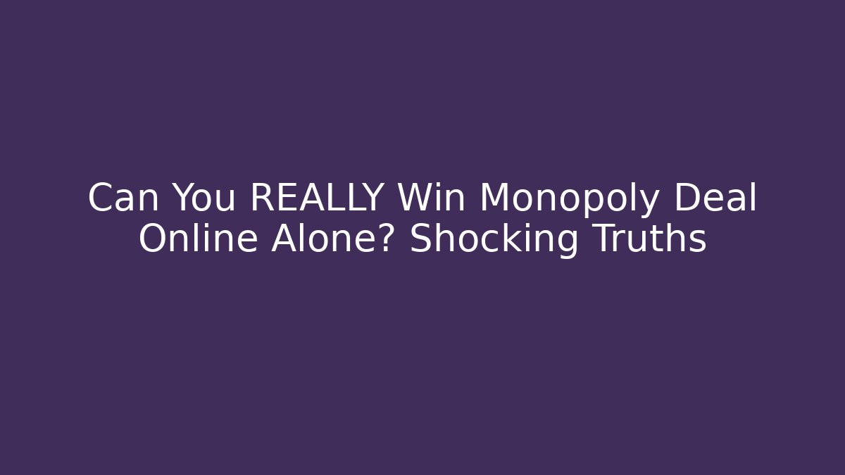 Can You REALLY Win Monopoly Deal Online Alone? Shocking Truths