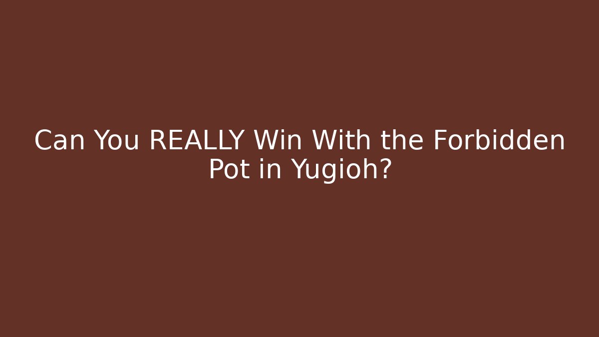Can You REALLY Win With the Forbidden Pot in Yugioh?