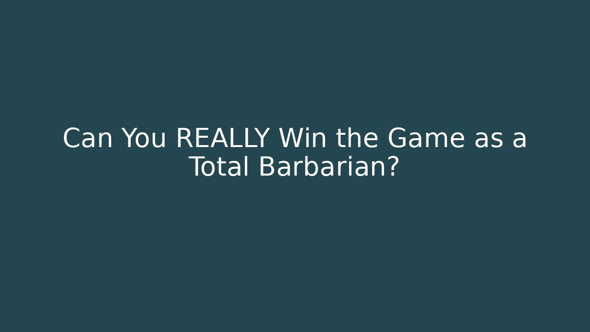 Can You REALLY Win the Game as a Total Barbarian?