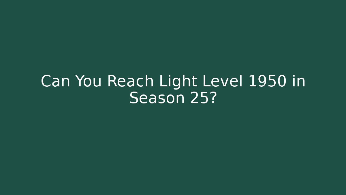 Can You Reach Light Level 1950 in Season 25? - Critter Realm