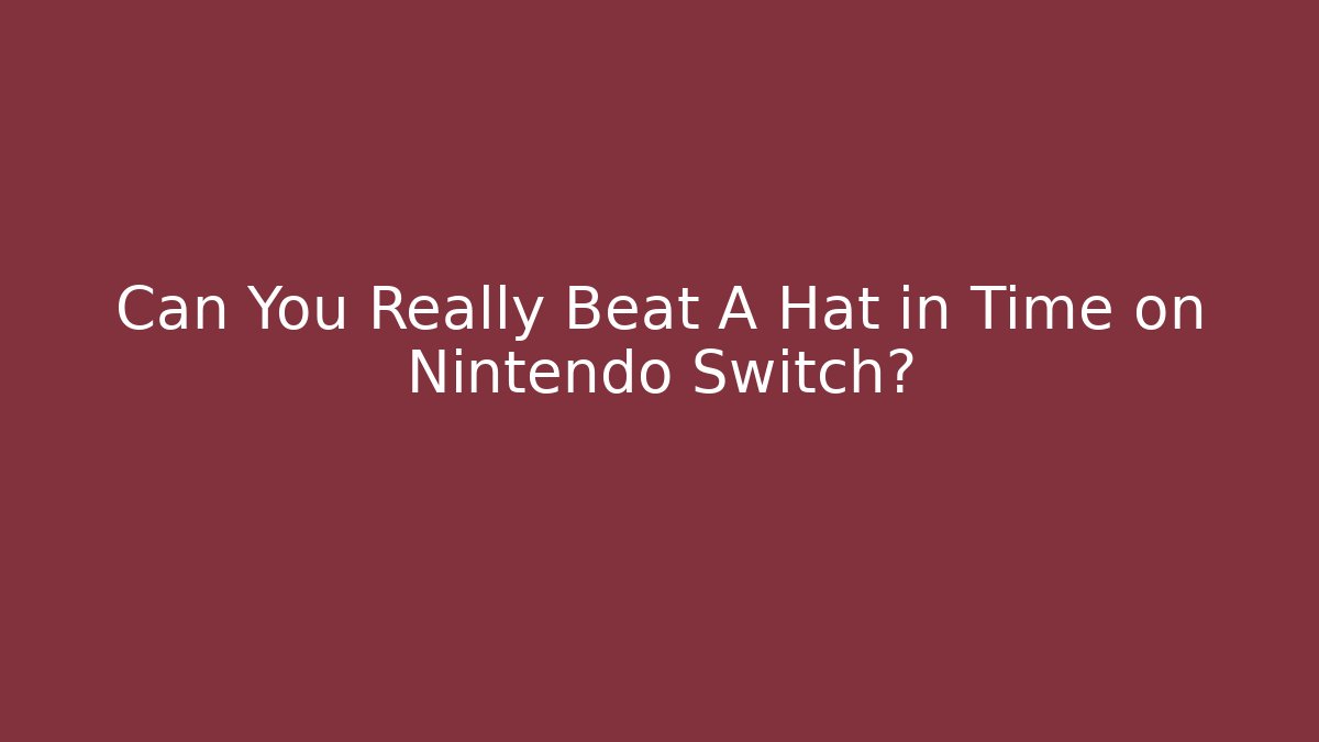 Can You Really Beat A Hat in Time on Nintendo Switch?