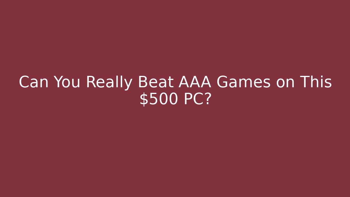 Can You Really Beat AAA Games on This $500 PC?