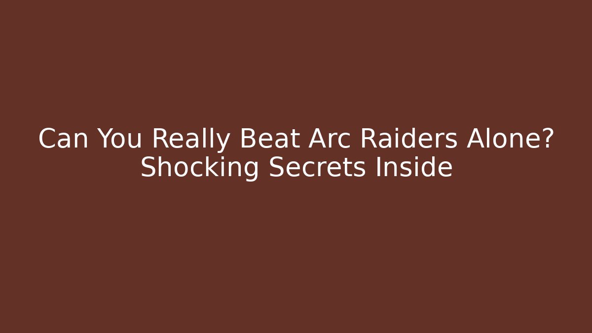 Can You Really Beat Arc Raiders Alone? Shocking Secrets Inside - Critter Realm