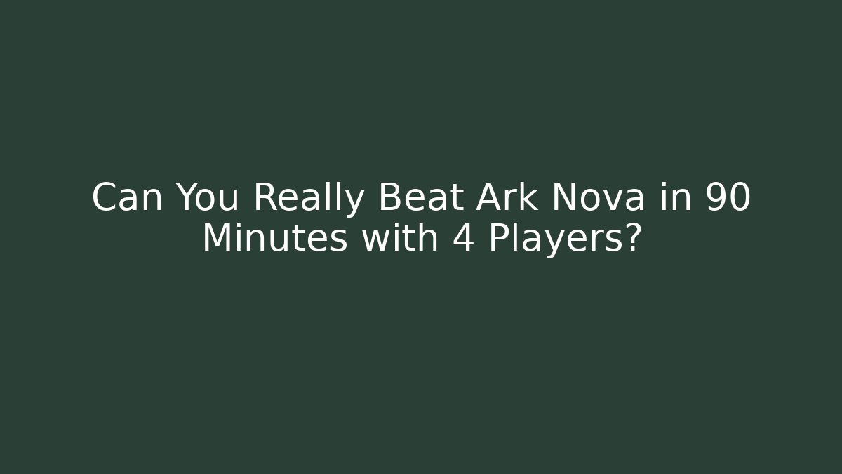 Can You Really Beat Ark Nova in 90 Minutes with 4 Players? - Critter Realm