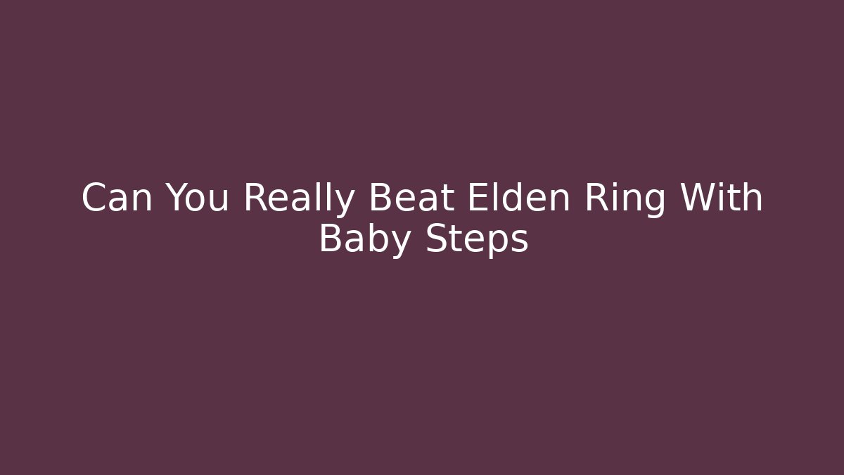 Can You Really Beat Elden Ring With Baby Steps