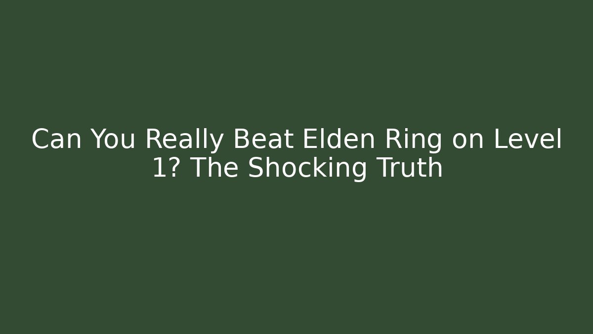 Can You Really Beat Elden Ring on Level 1? The Shocking Truth