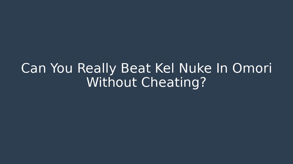 Can You Really Beat Kel Nuke In Omori Without Cheating?