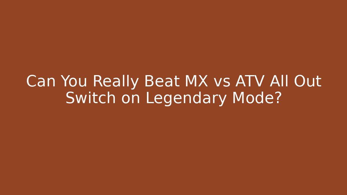 Can You Really Beat MX vs ATV All Out Switch on Legendary Mode? - Critter Realm
