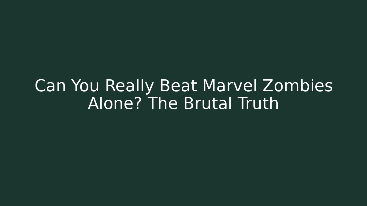 Can You Really Beat Marvel Zombies Alone? The Brutal Truth