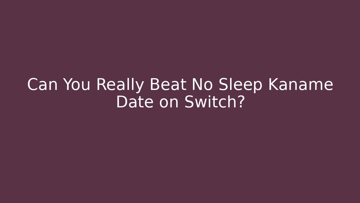 Can You Really Beat No Sleep Kaname Date on Switch?