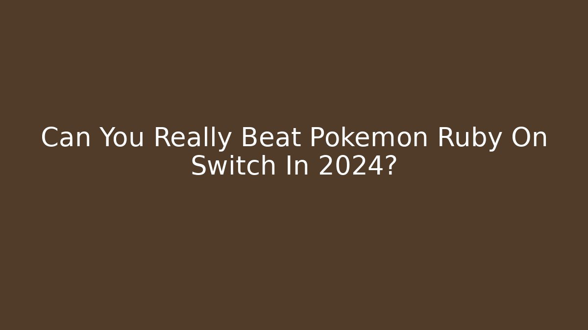 Can You Really Beat Pokemon Ruby On Switch In 2024?