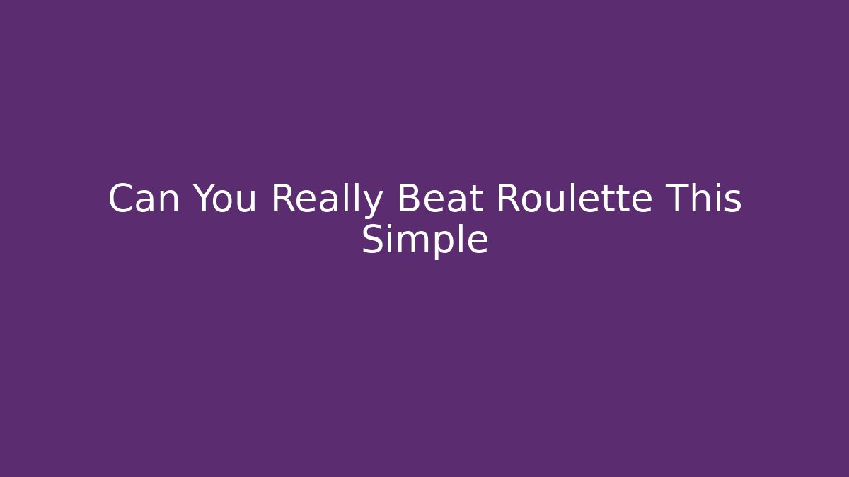 Can You Really Beat Roulette This Simple