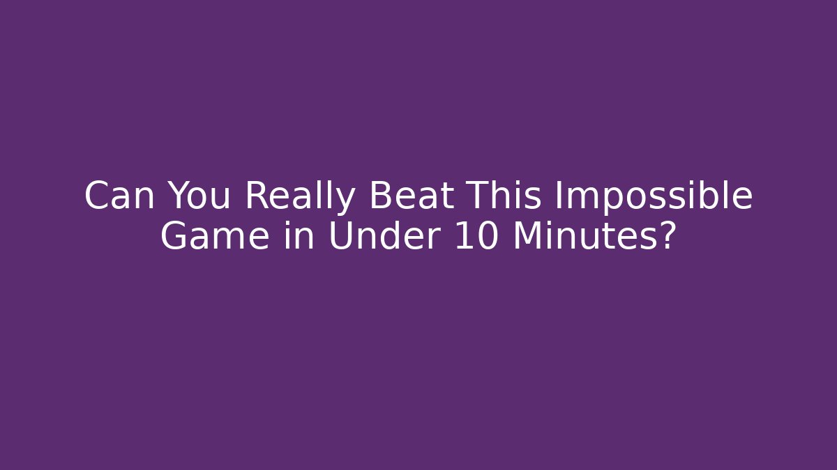 Can You Really Beat This Impossible Game in Under 10 Minutes?