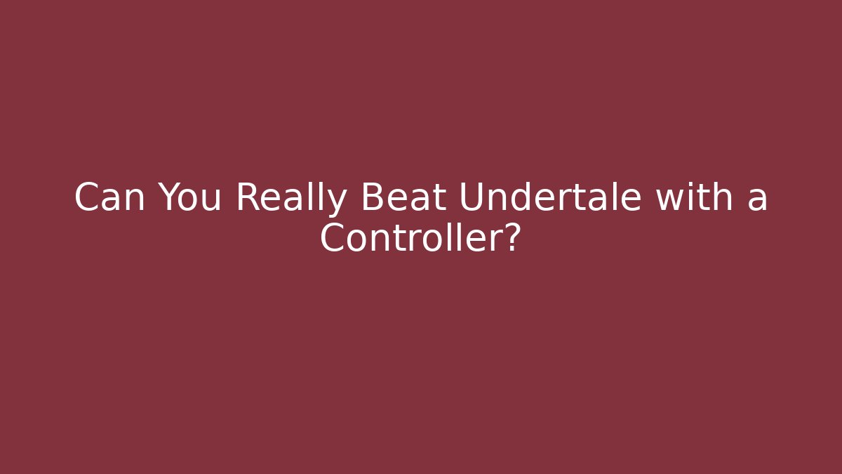Can You Really Beat Undertale with a Controller?